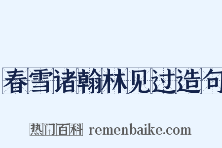 春雪诸翰林见过造句是什么意思的图片